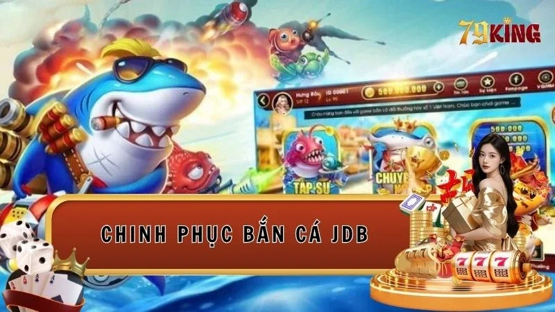 Cách chinh phục sảnh Bắn cá JDB hàng đầu tại Việt Nam