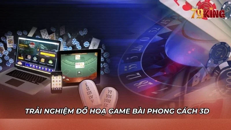 Người chơi có cơ hội tận hưởng game bài đồ hoạ 3D